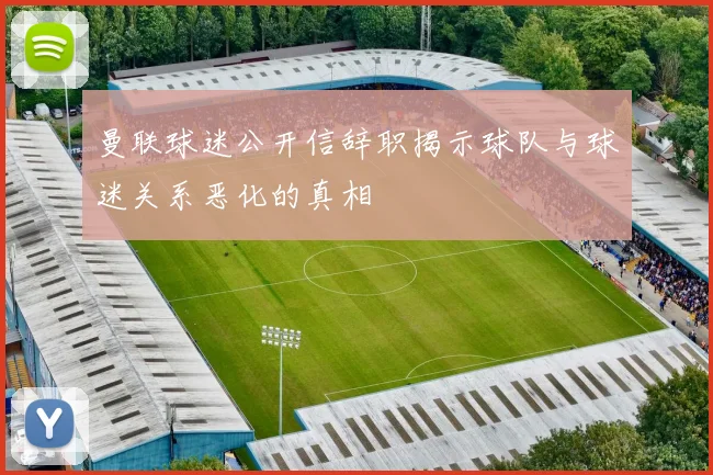 曼联球迷公开信辞职揭示球队与球迷关系恶化的真相